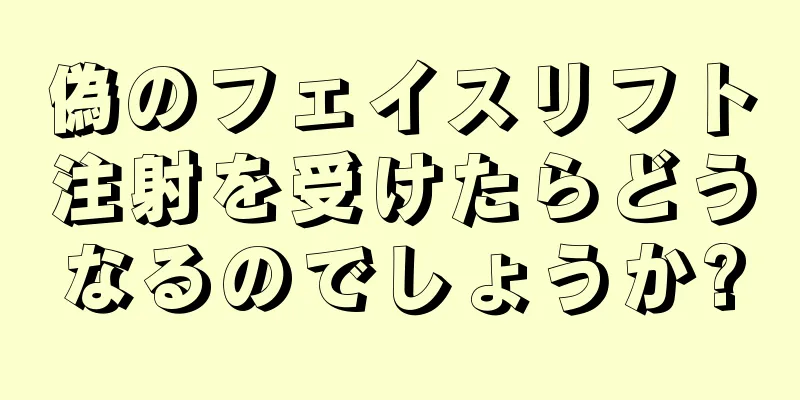 偽のフェイスリフト注射を受けたらどうなるのでしょうか?
