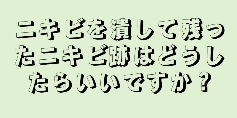 ニキビを潰して残ったニキビ跡はどうしたらいいですか？