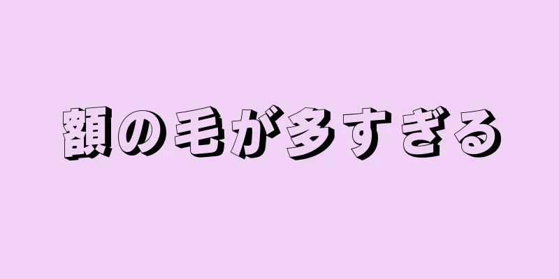 額の毛が多すぎる