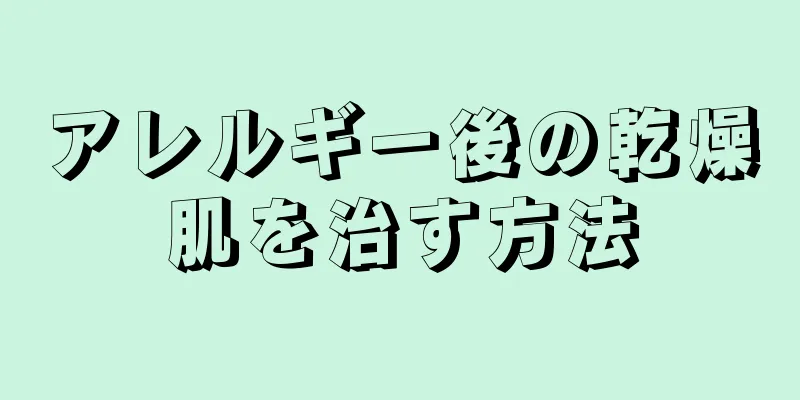 アレルギー後の乾燥肌を治す方法
