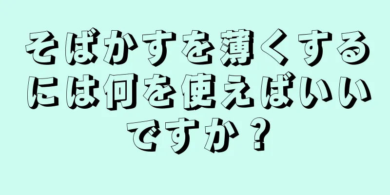 そばかすを薄くするには何を使えばいいですか？