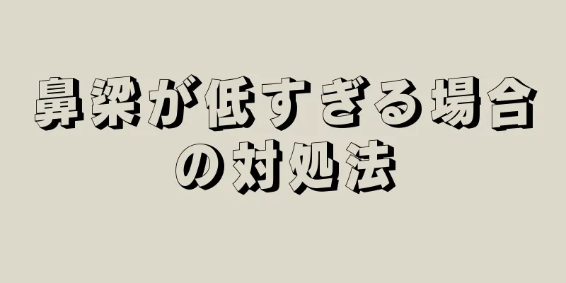鼻梁が低すぎる場合の対処法