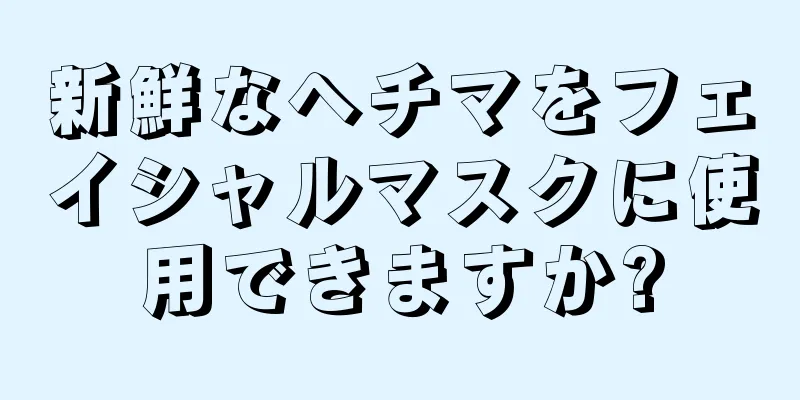 新鮮なヘチマをフェイシャルマスクに使用できますか?