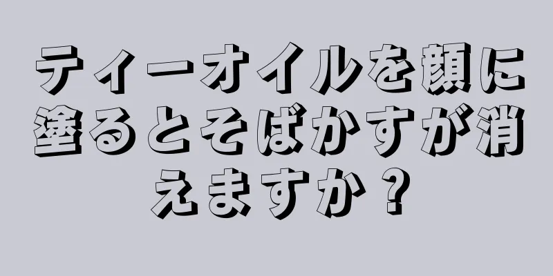 ティーオイルを顔に塗るとそばかすが消えますか？