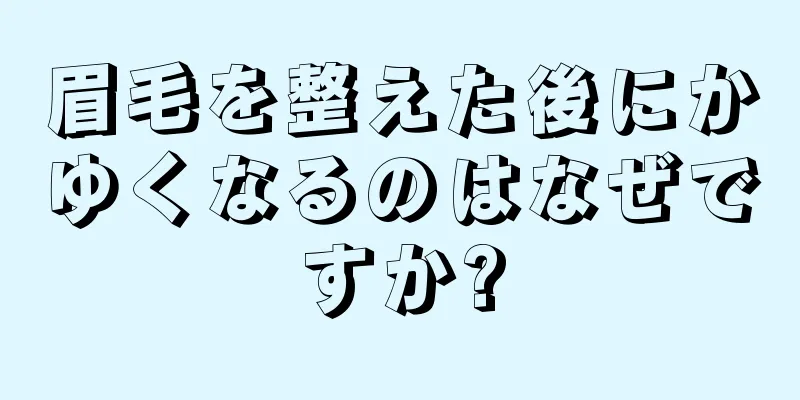眉毛を整えた後にかゆくなるのはなぜですか?