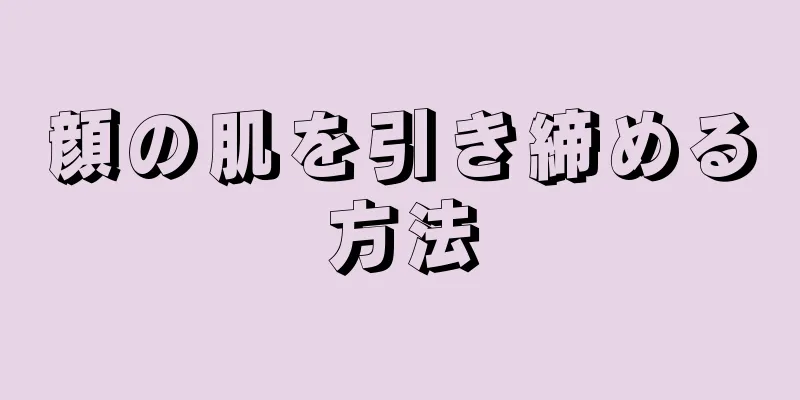 顔の肌を引き締める方法