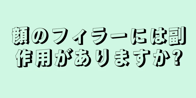 顔のフィラーには副作用がありますか?