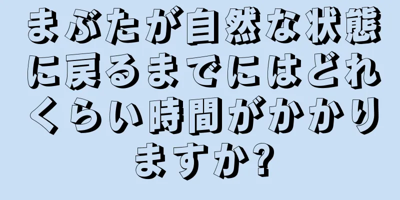 まぶたが自然な状態に戻るまでにはどれくらい時間がかかりますか?