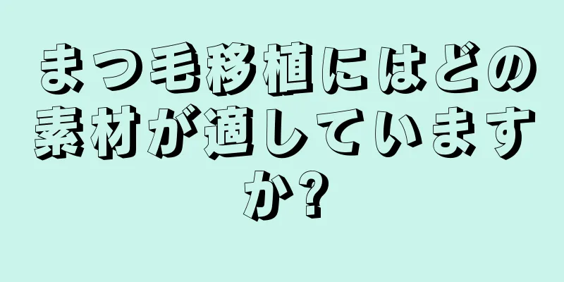 まつ毛移植にはどの素材が適していますか?