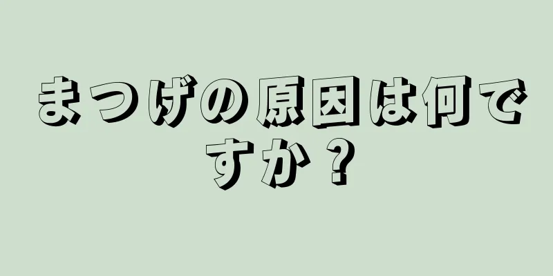 まつげの原因は何ですか？
