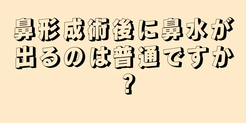 鼻形成術後に鼻水が出るのは普通ですか？