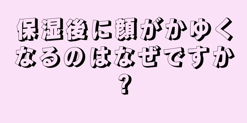 保湿後に顔がかゆくなるのはなぜですか?