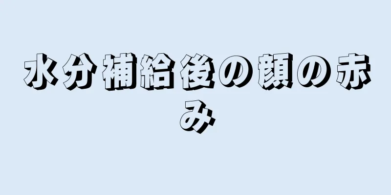水分補給後の顔の赤み