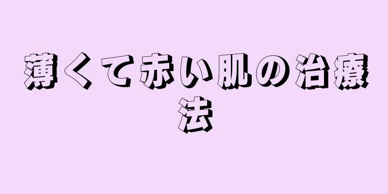 薄くて赤い肌の治療法