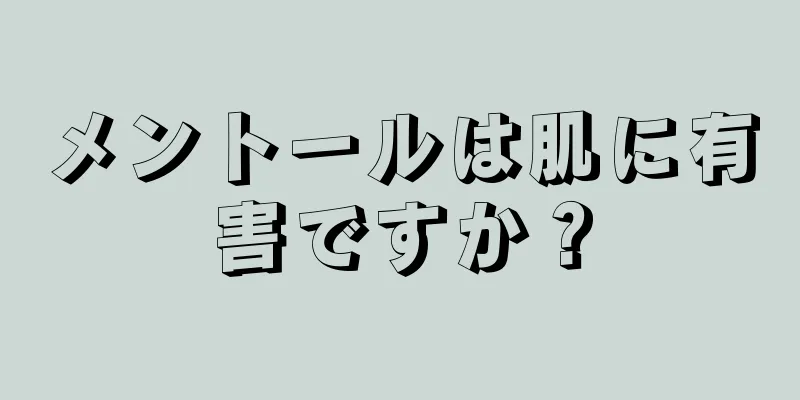 メントールは肌に有害ですか？