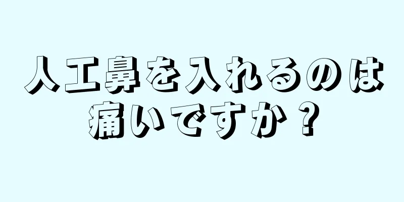 人工鼻を入れるのは痛いですか？