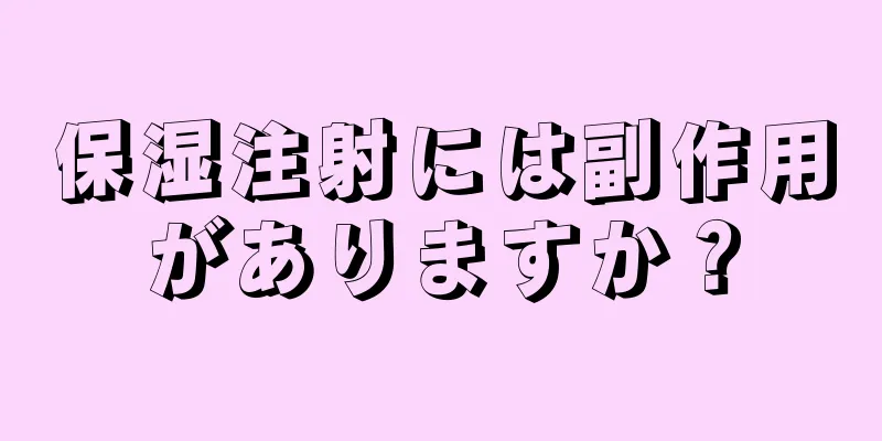 保湿注射には副作用がありますか？