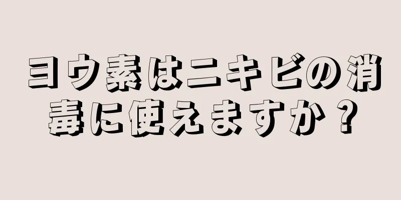 ヨウ素はニキビの消毒に使えますか？
