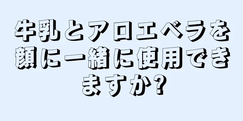 牛乳とアロエベラを顔に一緒に使用できますか?