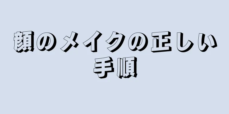 顔のメイクの正しい手順