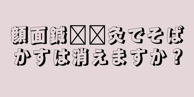 顔面鍼​​灸でそばかすは消えますか？