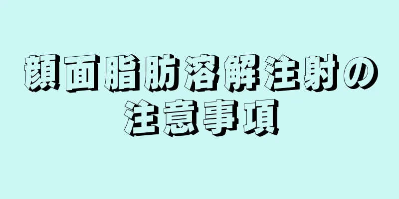 顔面脂肪溶解注射の注意事項
