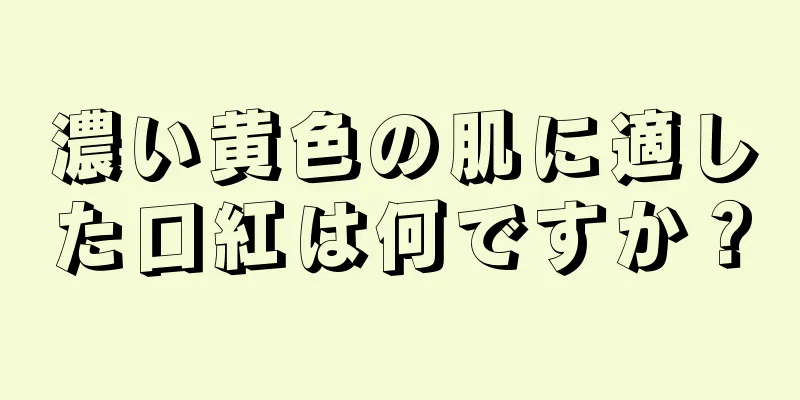 濃い黄色の肌に適した口紅は何ですか？