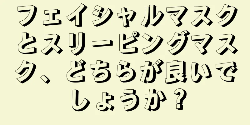 フェイシャルマスクとスリーピングマスク、どちらが良いでしょうか？