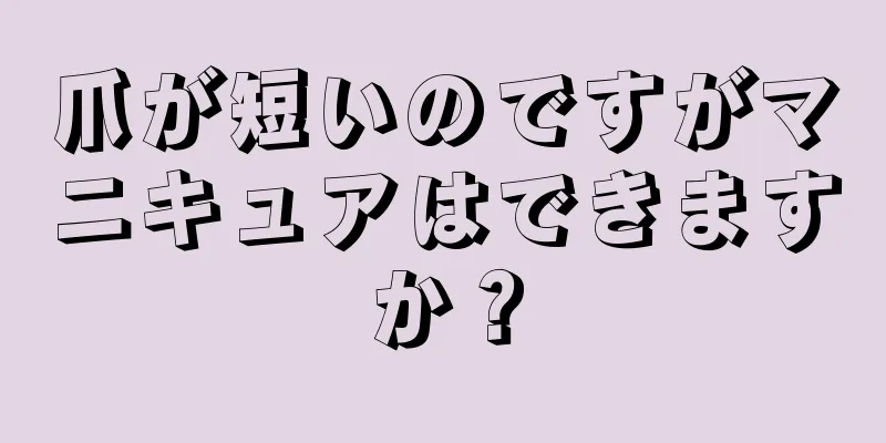 爪が短いのですがマニキュアはできますか？