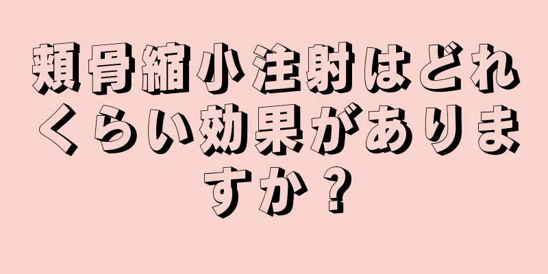 頬骨縮小注射はどれくらい効果がありますか？