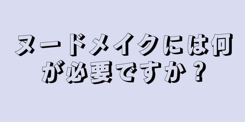 ヌードメイクには何が必要ですか？