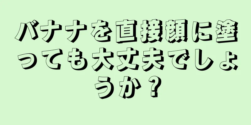 バナナを直接顔に塗っても大丈夫でしょうか？