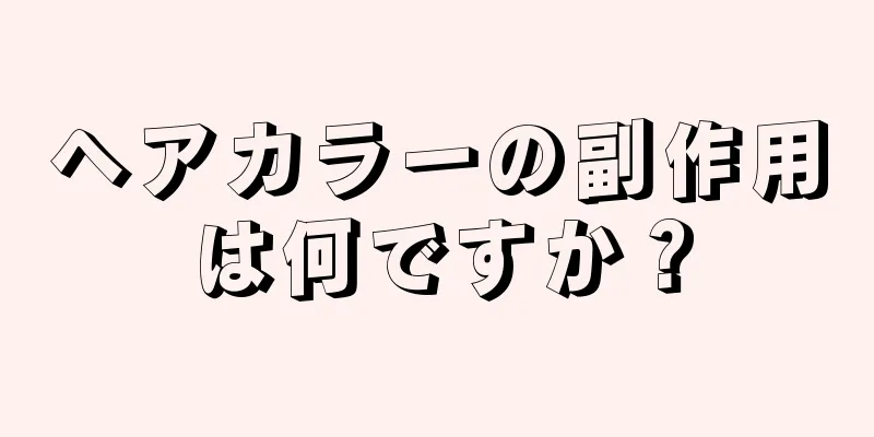 ヘアカラーの副作用は何ですか？