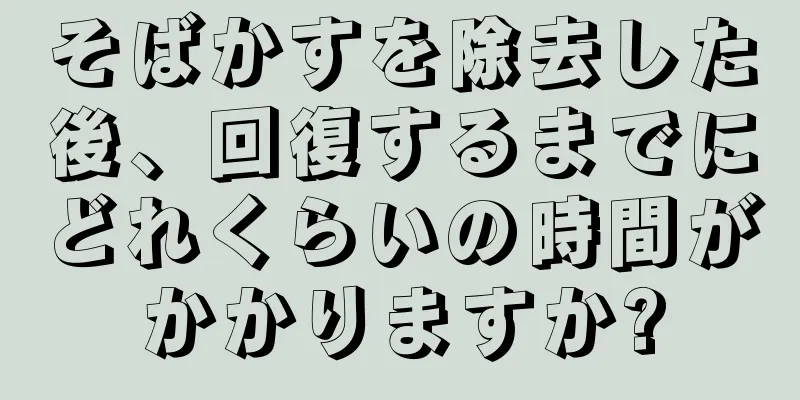そばかすを除去した後、回復するまでにどれくらいの時間がかかりますか?