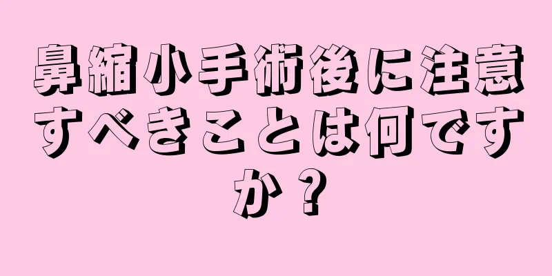 鼻縮小手術後に注意すべきことは何ですか？