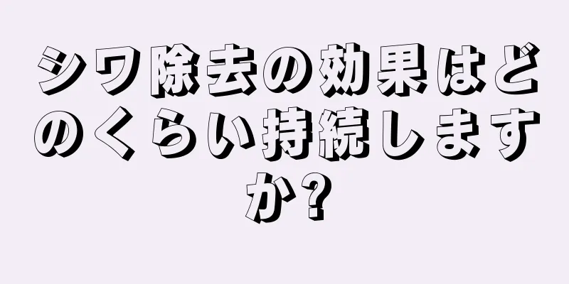 シワ除去の効果はどのくらい持続しますか?