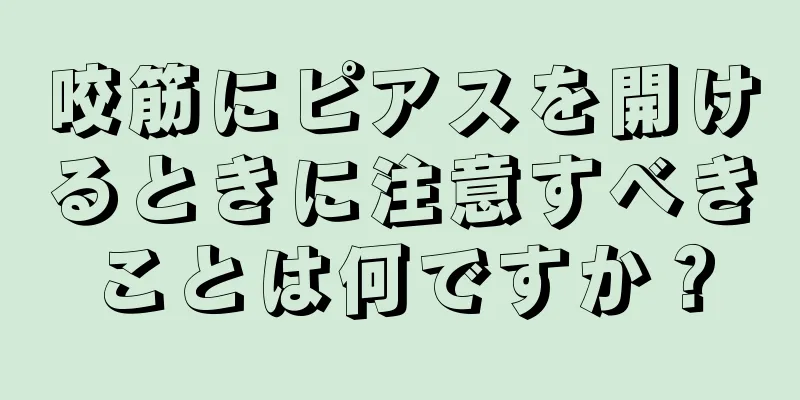 咬筋にピアスを開けるときに注意すべきことは何ですか？
