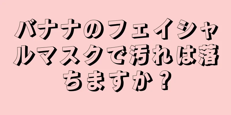 バナナのフェイシャルマスクで汚れは落ちますか？