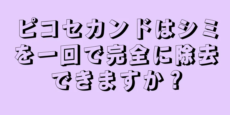 ピコセカンドはシミを一回で完全に除去できますか？