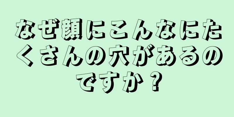 なぜ顔にこんなにたくさんの穴があるのですか？