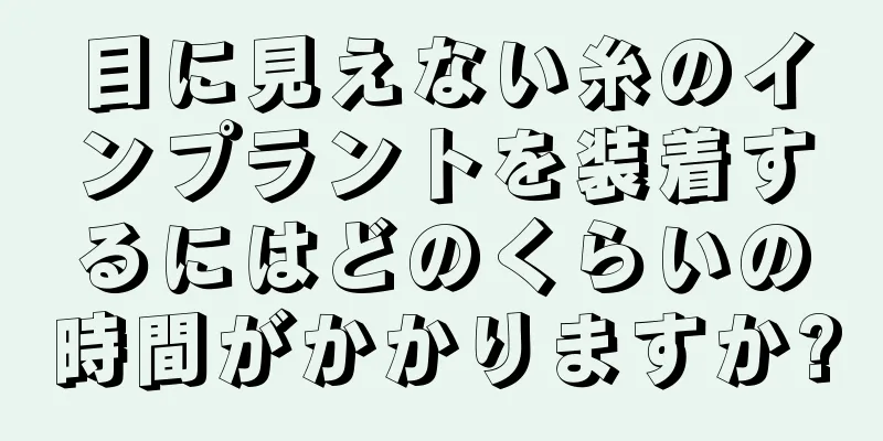 目に見えない糸のインプラントを装着するにはどのくらいの時間がかかりますか?