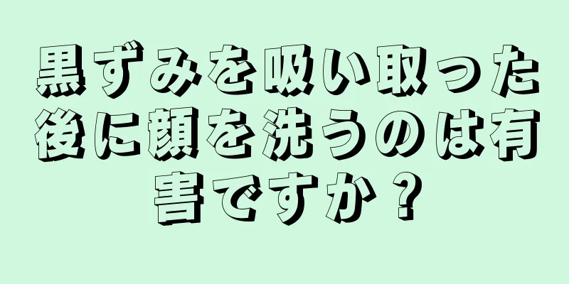 黒ずみを吸い取った後に顔を洗うのは有害ですか？