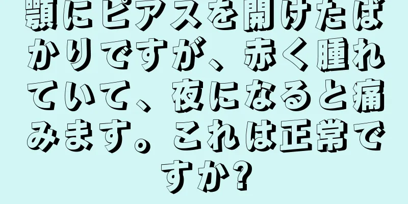 顎にピアスを開けたばかりですが、赤く腫れていて、夜になると痛みます。これは正常ですか?