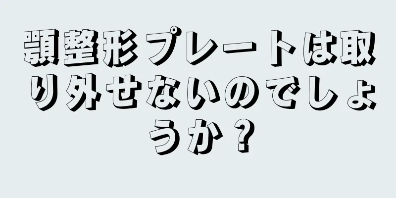顎整形プレートは取り外せないのでしょうか？