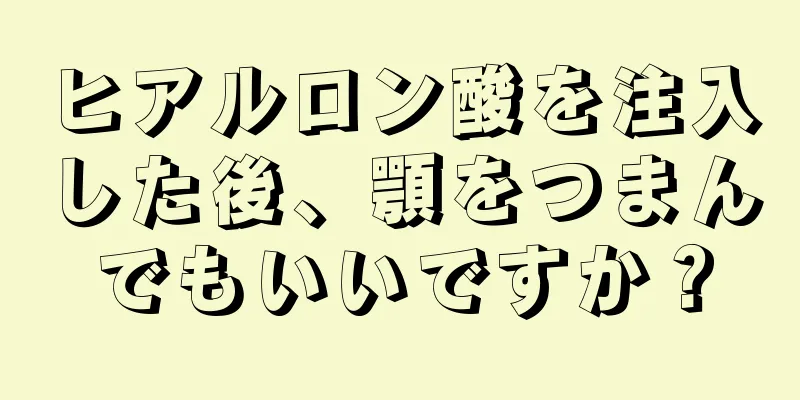 ヒアルロン酸を注入した後、顎をつまんでもいいですか？