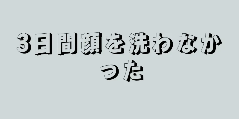 3日間顔を洗わなかった