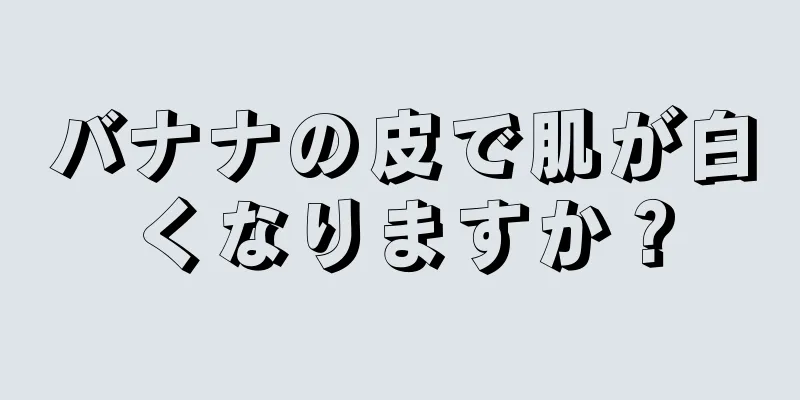 バナナの皮で肌が白くなりますか？