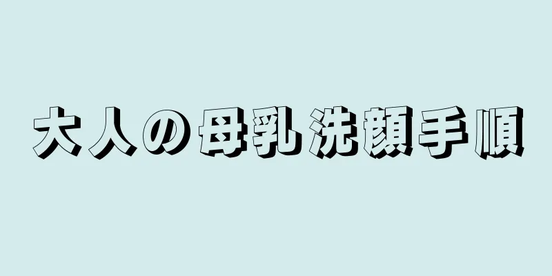 大人の母乳洗顔手順