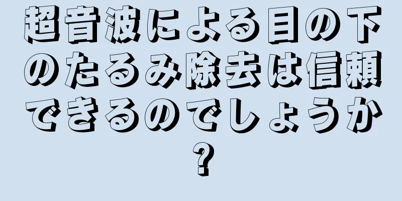 超音波による目の下のたるみ除去は信頼できるのでしょうか?