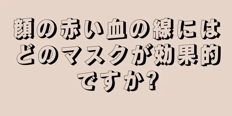 顔の赤い血の線にはどのマスクが効果的ですか?